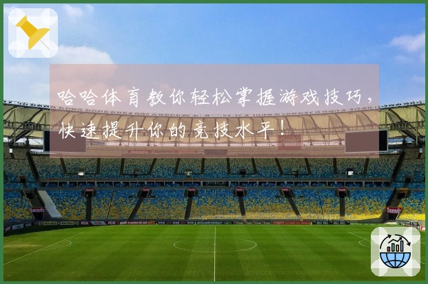 哈哈体育教你轻松掌握游戏技巧，快速提升你的竞技水平！