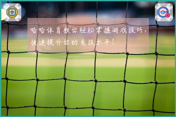 哈哈体育教你轻松掌握游戏技巧，快速提升你的竞技水平！