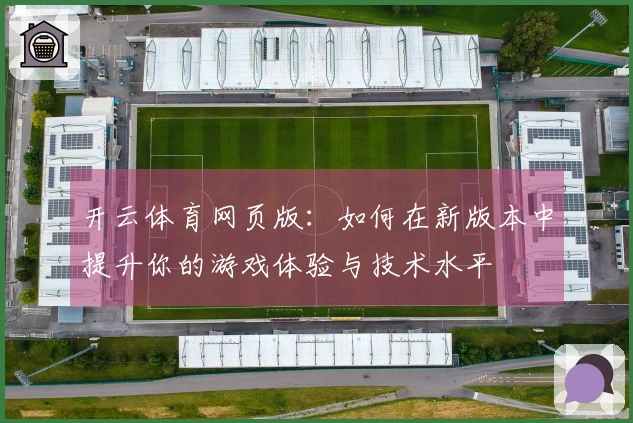 开云体育网页版：如何在新版本中提升你的游戏体验与技术水平